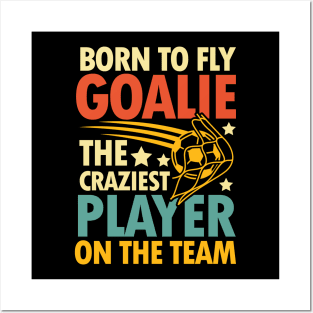 Born To Fly Goalie The Craziest Player on the Team Posters and Art